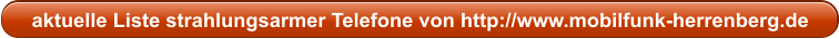 aktuelle Liste strahlungsarmer Telefone von http://www.mobilfunk-herrenberg.de