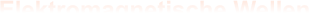 Elektromagnetische Wellen